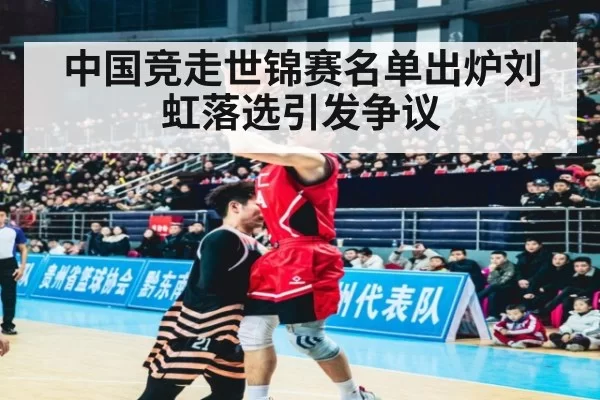 中国竞走世锦赛名单出炉刘虹落选引发争议